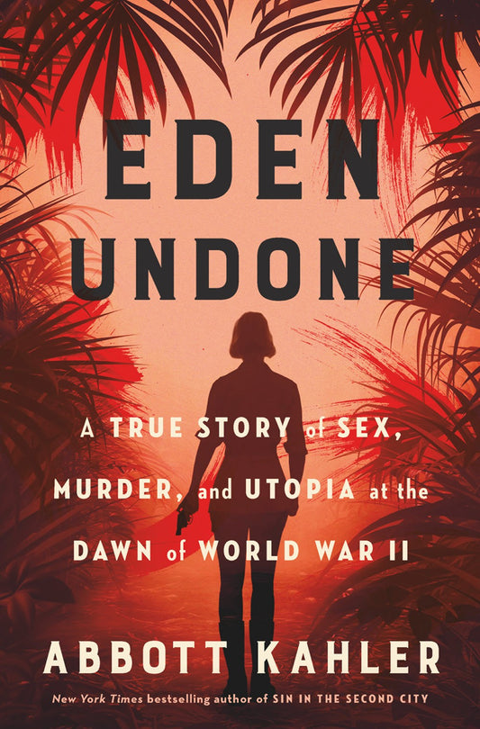 Eden Undone: A True Story of Sex, Murder, and Utopia at the Dawn of World War II by Abbott Kahler (9/24/24)