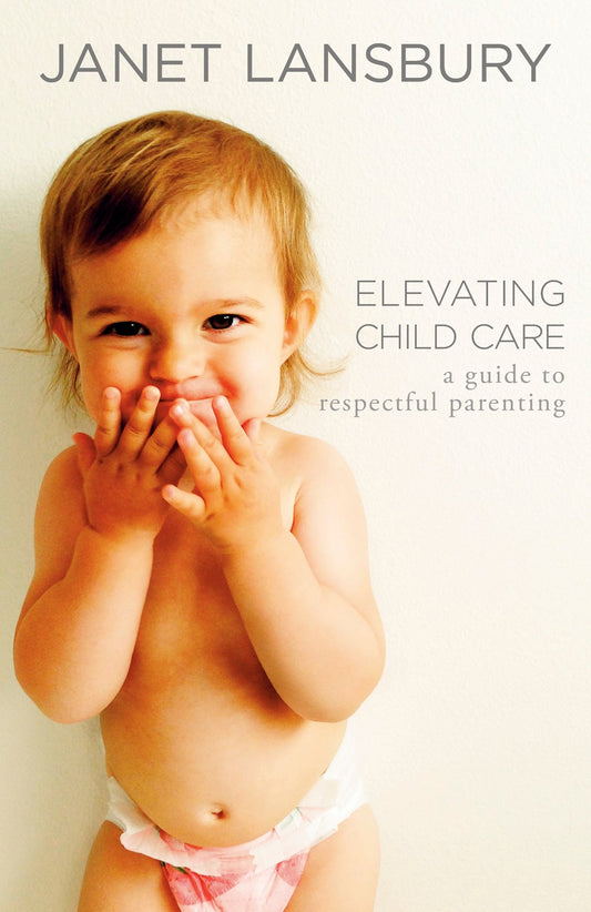 Elevating Childcare: A Guide to Respectful Parenting by Janet Lansbury (4/30/24)