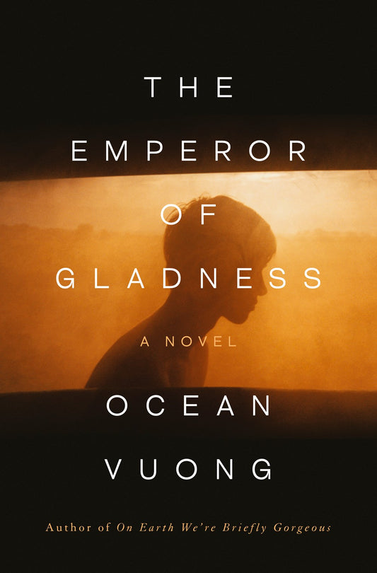 The Emperor of Gladness: A Novel by Ocean Vuong (5/13/25)