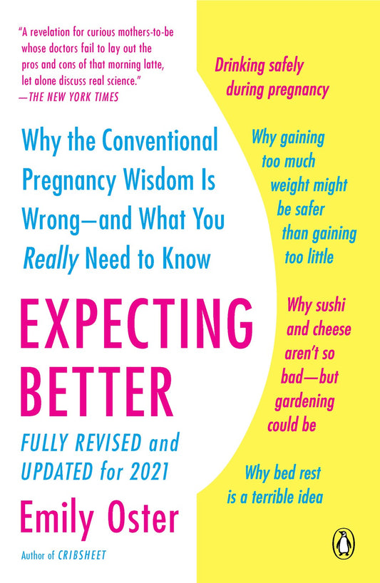 Expecting Better: Why the Conventional Pregnancy Wisdom Is Wrong--And What You Really Need to Know by Emily Oster