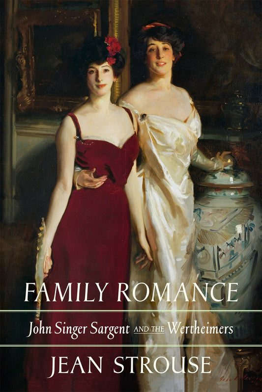 Family Romance: John Singer Sargent and the Wertheimers by Jean Strouse (11/19/24)