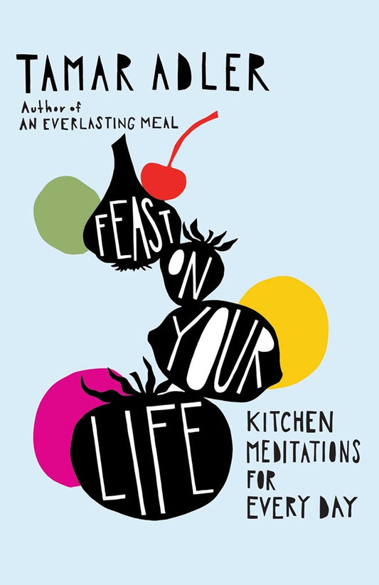 Feast on Your Life: Kitchen Meditations for Everyday by Tamar Adler (12/20/25)
