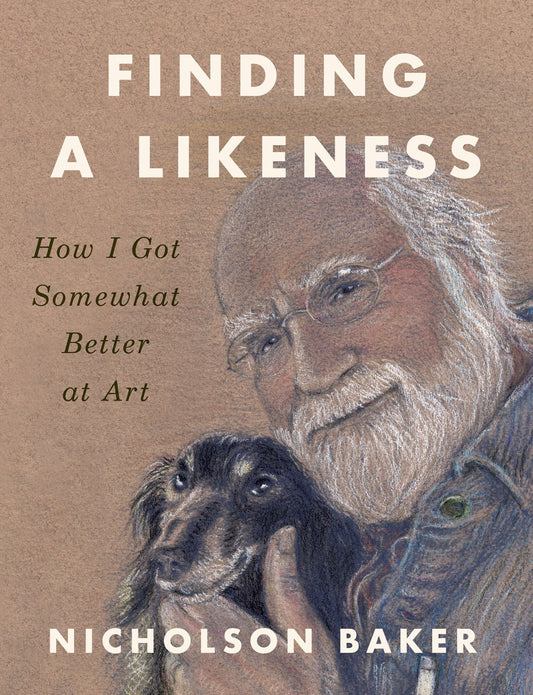 Finding a Likeness: How I Got Somewhat Better at Art by Nicholson Baker (4/2/24)