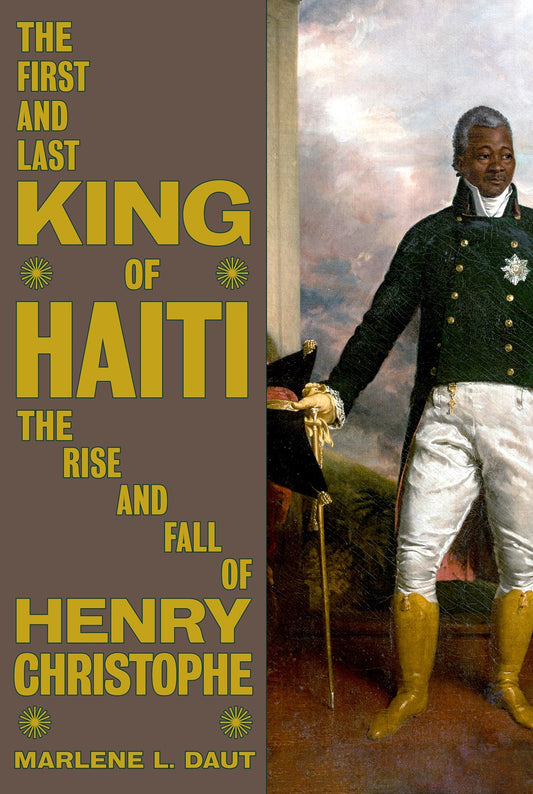 The First and Last King of Haiti: The Rise and Fall Henry Christophe by Marlene L. Daut (1/7/25)