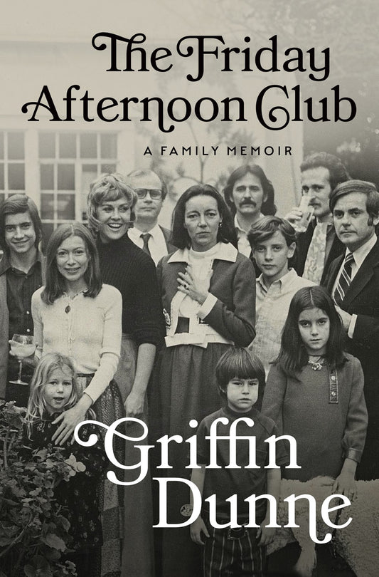 The Friday Afternoon Club: A Family Memoir by Griffin Dunne (6/11/24)