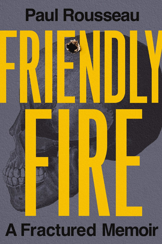 Friendly Fire: A Fractured Memoir by Paul Rousseau (9/10/24)