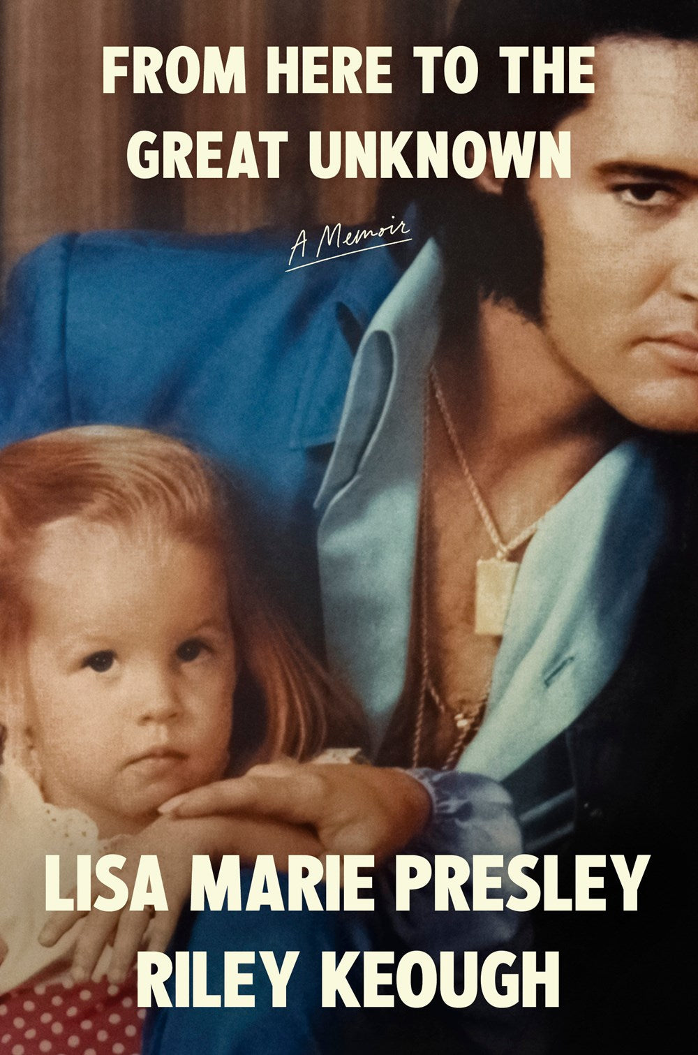 From Here to the Great Unknown: A Memoir by Lisa Marie Presley & Riley Keough (10/8/24)