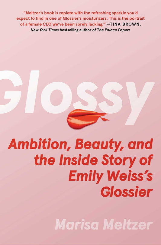 Glossy: Ambition, Beauty, and the Inside Story of Emily Weiss's Glossier by Marisa Meltzer (9/12/23)
