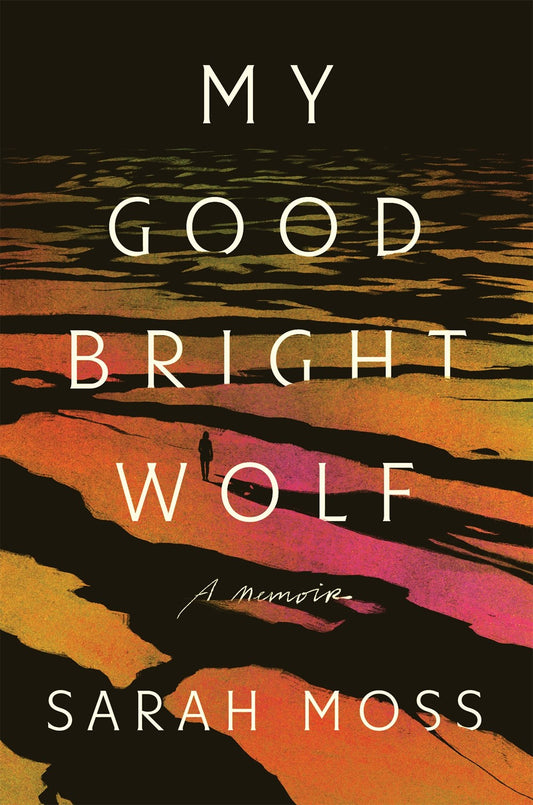 My Good Bright Wolf: A Memoir by Sarah Moss (10/22/24)