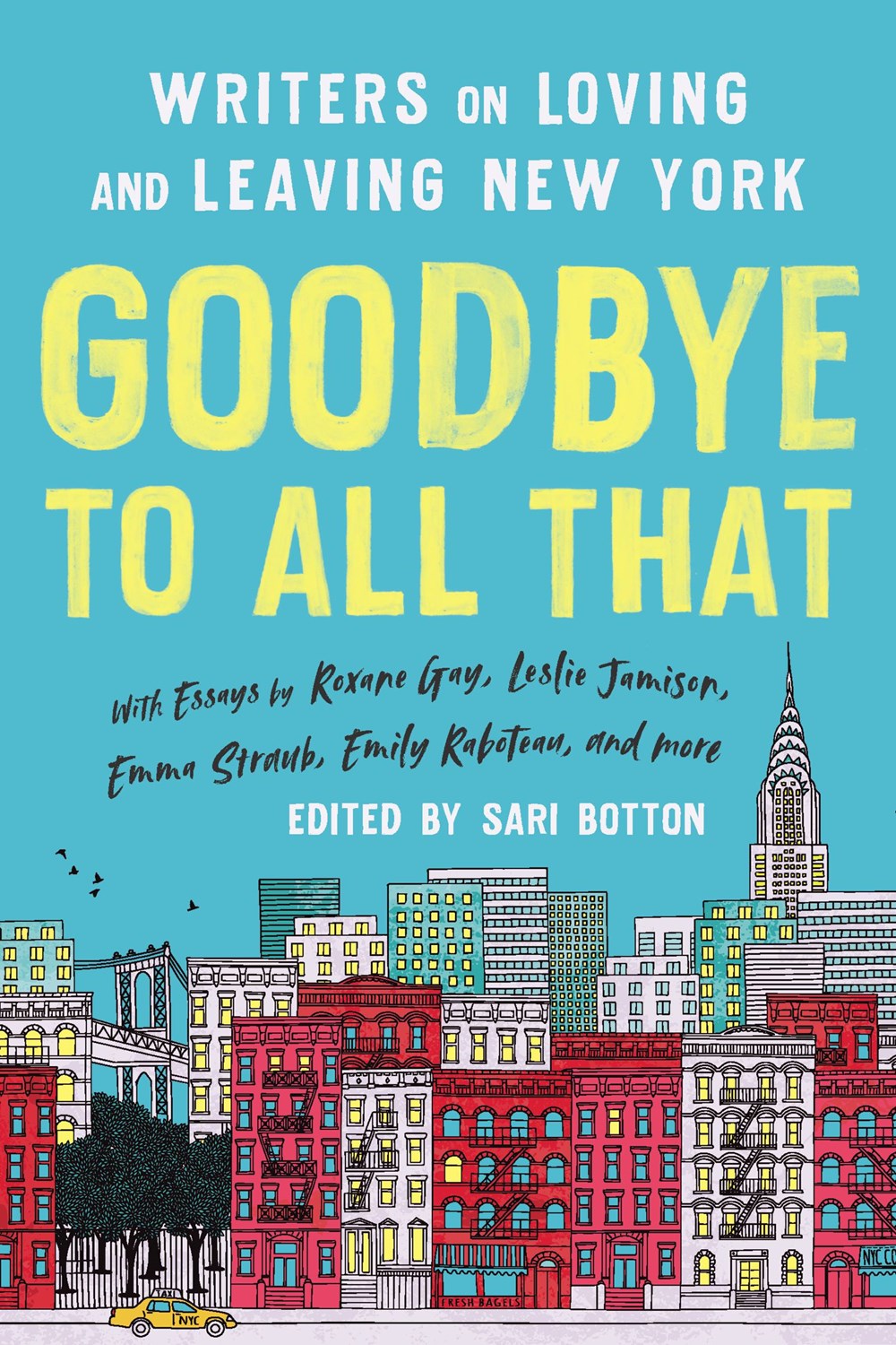 Goodbye To All That: Writers on Loving and Leaving New York, Edited by Sari Botton (Revised Edition)