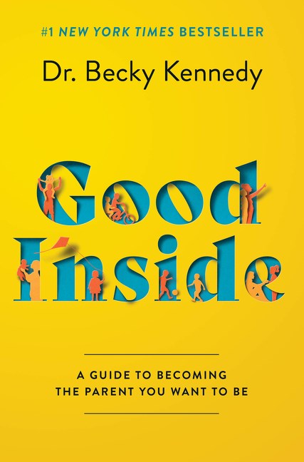 Good Inside: A Guide to Becoming the Parent You Want to Be by Dr. Becky Kennedy