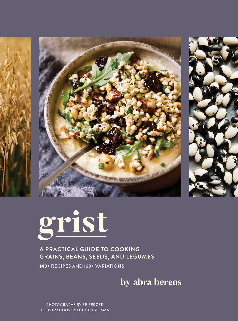 Grist: A Practical Guide to Cooking with Grains, Beans, Seeds, and Legumes by Abra Berens