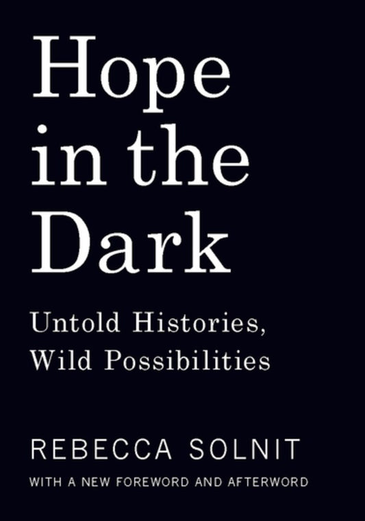 Hope In the Dark: Untold Histories, Wild Possibilities by Rebecca Solnit