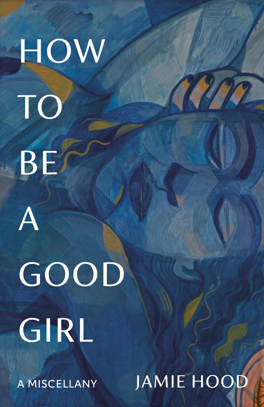 How to Be a Good Girl: A Miscellany by Jamie Hood (3/25/25)