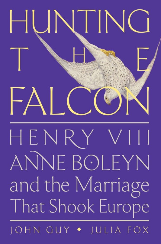 Hunting the Falcon: Henry III, Anne Boleyn, and the Marriage that Shook Europe by John Guy & Julia Fox (10/24/23)