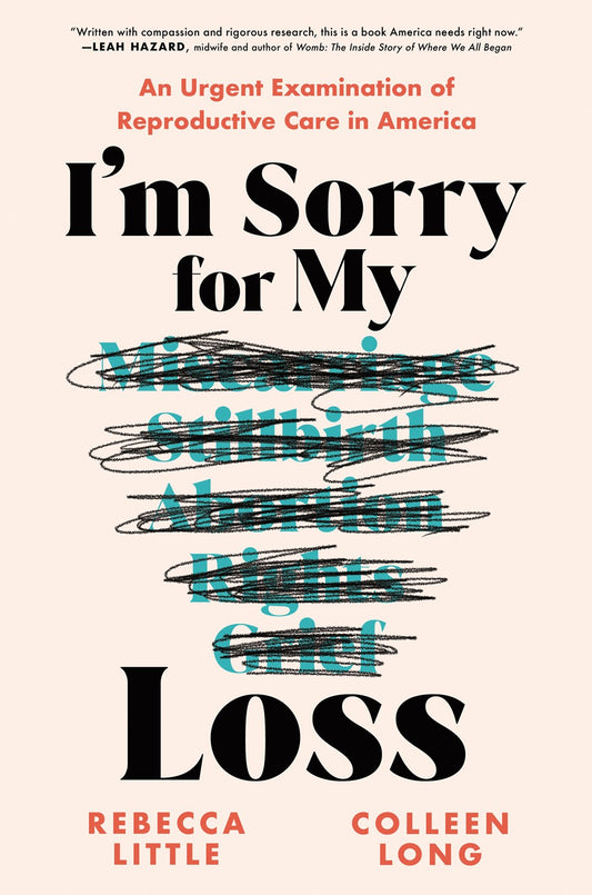 I'm Sorry for My Loss: An Urgent Examination of Reproductive Care In America by Rebecca Little & Colleen Long