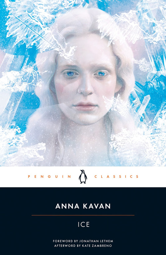 Ice by Anna Kavan (Foreword by Jonathan Lethem; Afterword by Kate Zambreno)