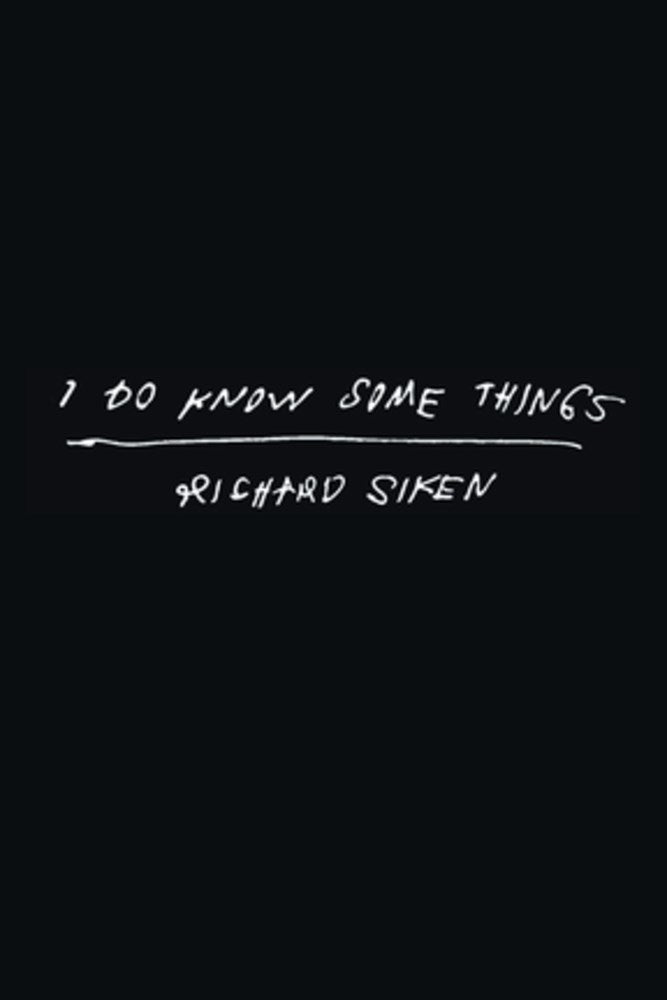 I Do Know Some Things by Richard Siken