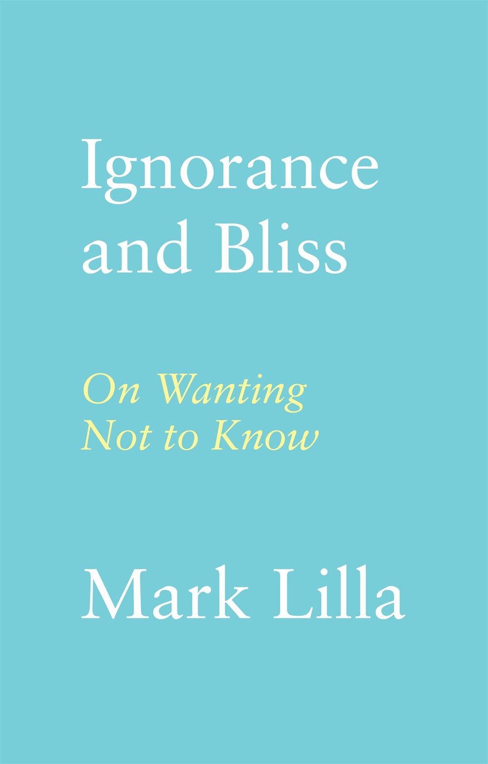Ignorance Is Bliss: On Wanting Not to Know by Mark Lilla (12/3/24)