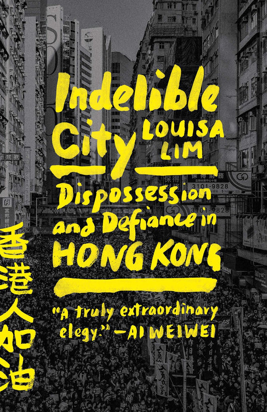 Indelible City: Dispossession and Defiance in Hong Kong by Louisa Lim