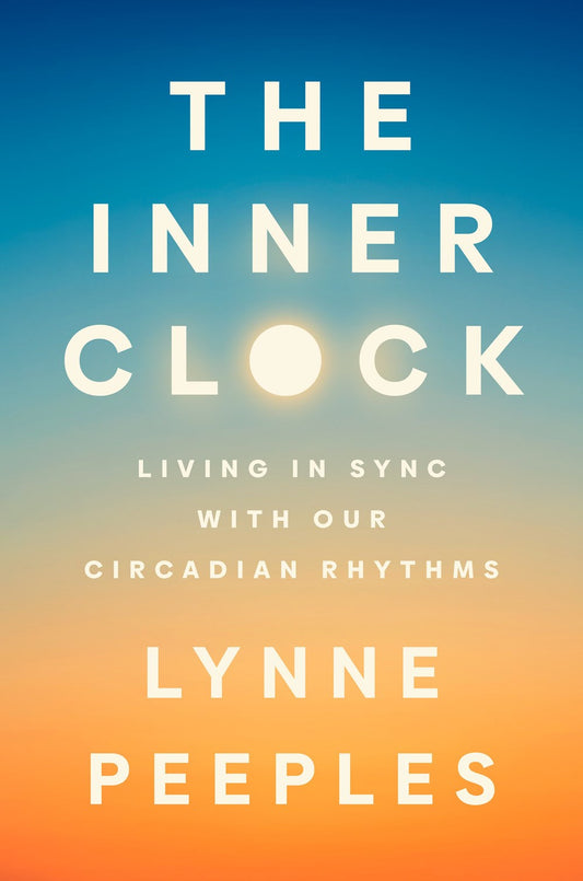 The Inner Clock: Living In Sync with Our Circadian Rhythms by Lynne Peeples (9/24/24)