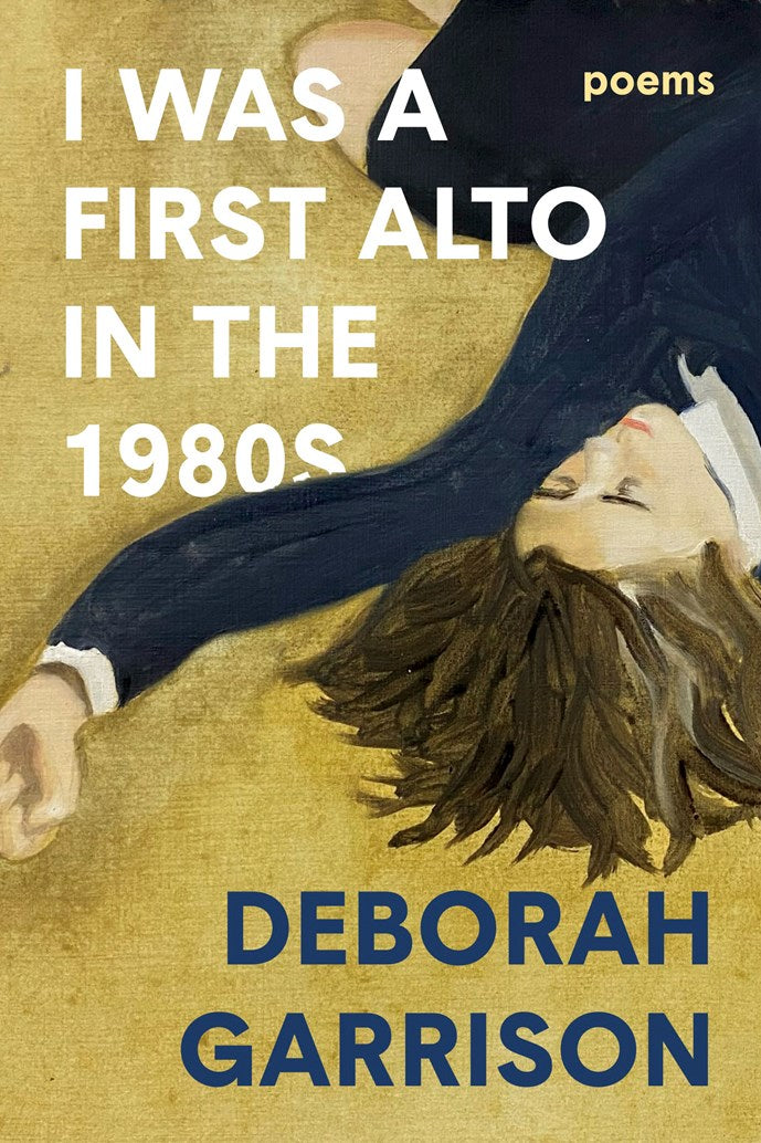 I Was a First Alto in the 1980s: Poems by Deborah Garrison (3/16/27)