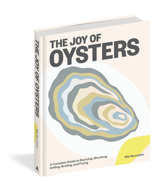 The Joy of Oysters: A Complete Guide to Sourcing, Shucking, Grilling, Broiling, and Frying by Nils Bernstein