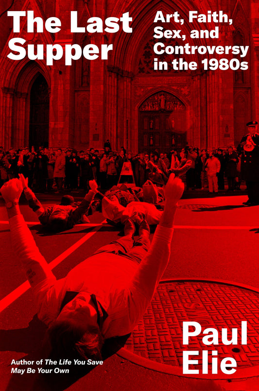 The Last Supper: Art, Faith, Sex, and Controversy In the 1980s by Paul Elie (5/27/25)