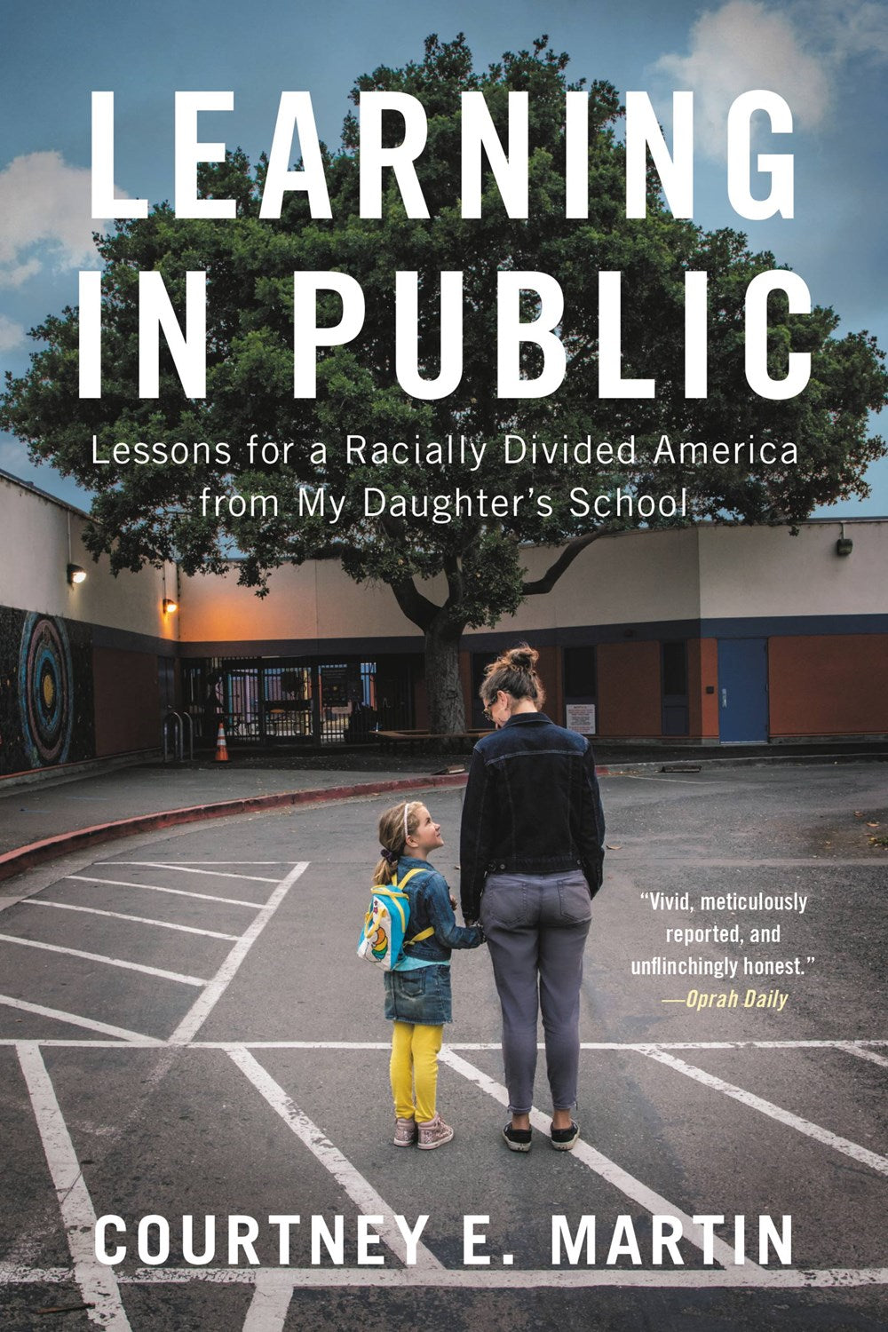 Learning in Public: Lessons for a Racially Divided America from My Daughter's School by Courtney E. Martin