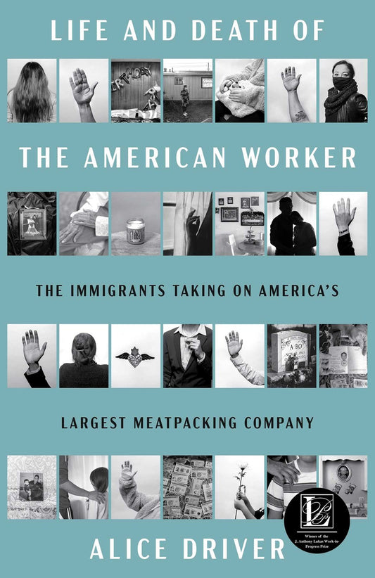 The Life and Death of the American Worker: The Immigrants Taking On America's Largest Meatpacking Company by Alice Driver (9/3/24)