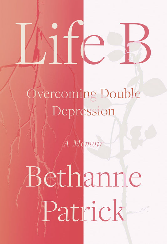 Life B: Overcoming Double Depression by Bethanne Patrick (5/16/23)