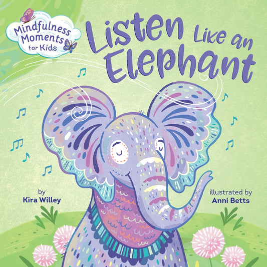 Mindfulness Moments for Kids: Listen Like an Elephant by Kira Willey; Illustrated by Anni Betts