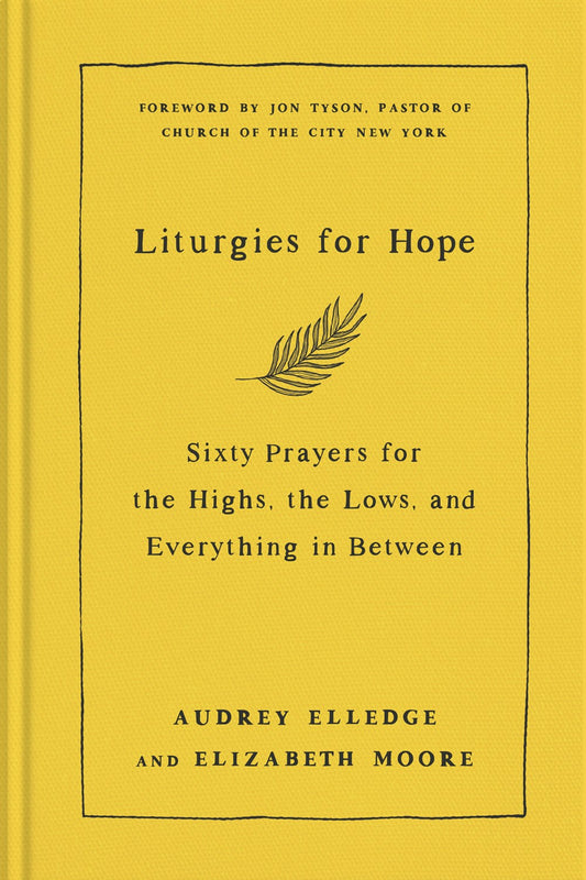 Liturgies for Hope: Sixty Prayers for the Highs, the Lows, and Everything in Between by Audrey Elledge & Elizabeth Moore