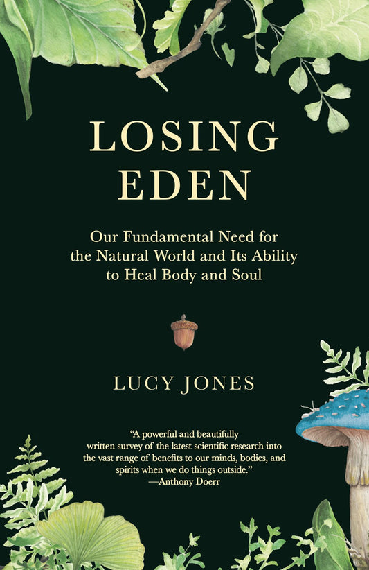 Losing Eden: Our Fundamental Need for the Natural World and Its Ability to Heal Body and Soul by Lucy Jones