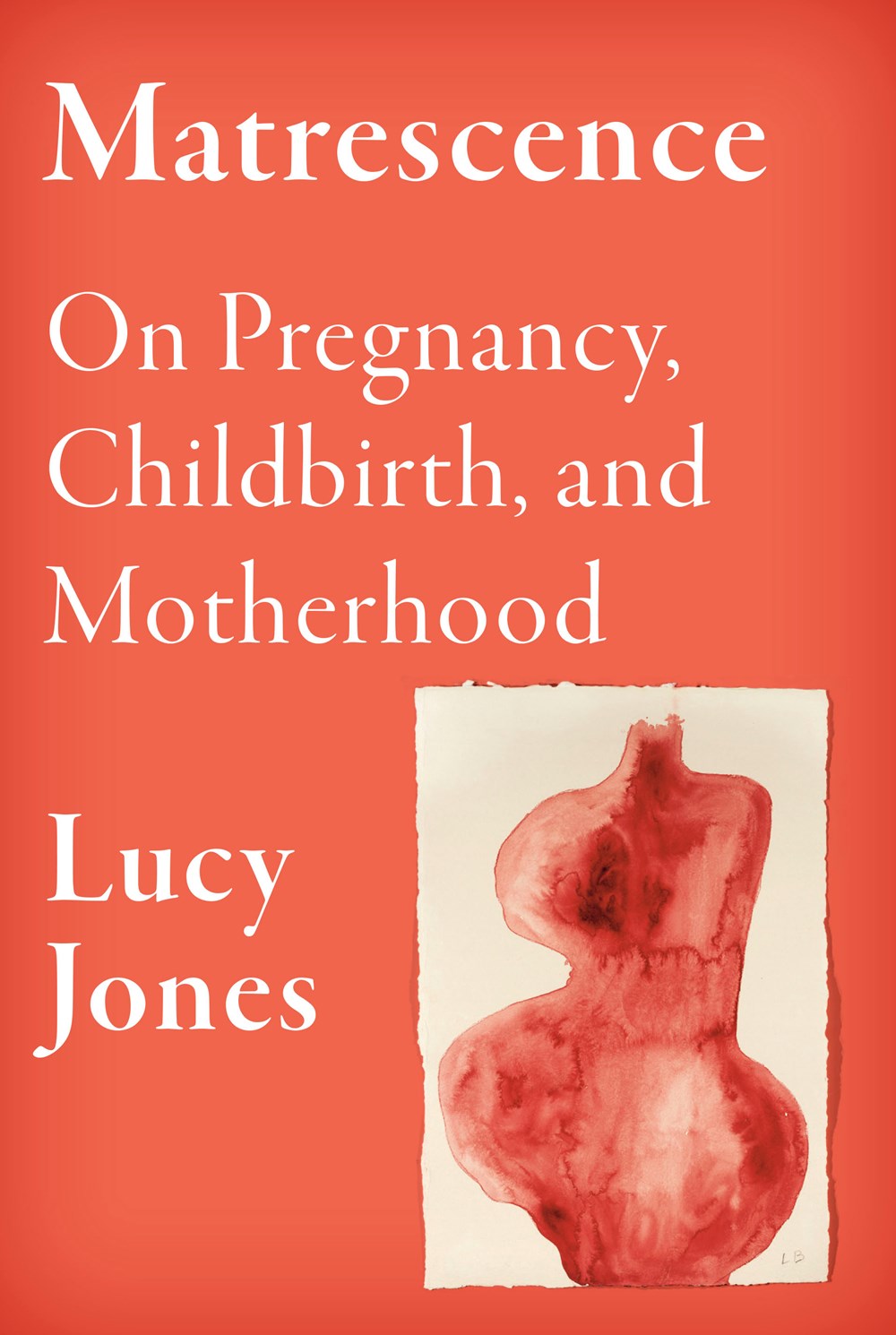 Matresence: On Pregnancy, Childbirth, and Motherhood by Lucy Jones (5/7/24)