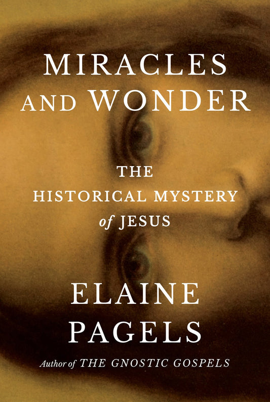 Miracles and Wonder: The Historical Mystery of Jesus by Elaine Pagels (4/1/25)