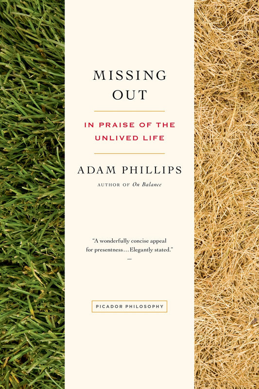 Missing Out: In Praise of the Unlived Life by Adam Phillips