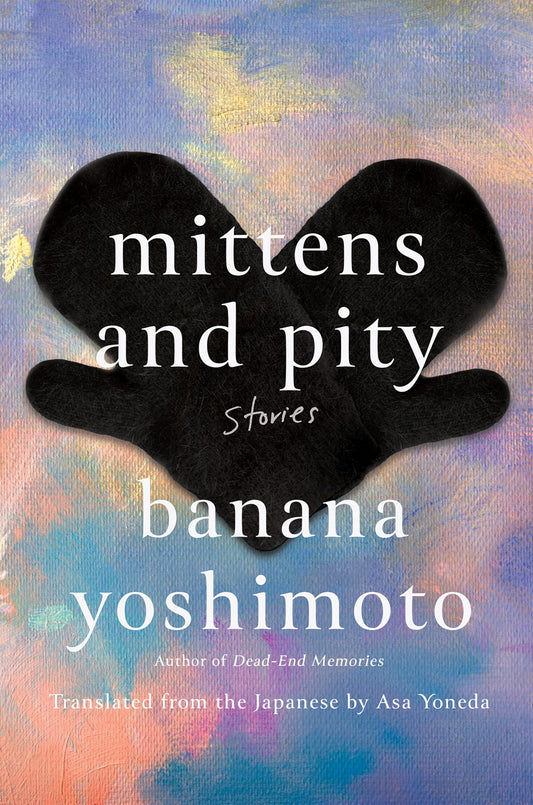 Mittens and Pity: Stories by Banana Yoshimoto (11/12/24)