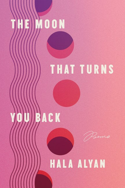 The Moon That Turns You Back: Poems by Hala Alyan (3/12/24)