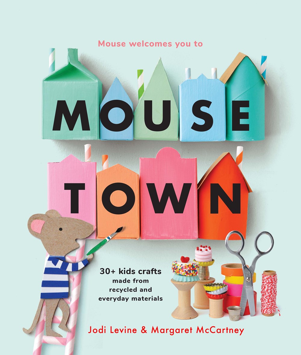 Mousetown: 30+ Kids Crafts Made from Recycled and Everyday Materials by Jodi Levine & Margaret McCartney (8/13/24)