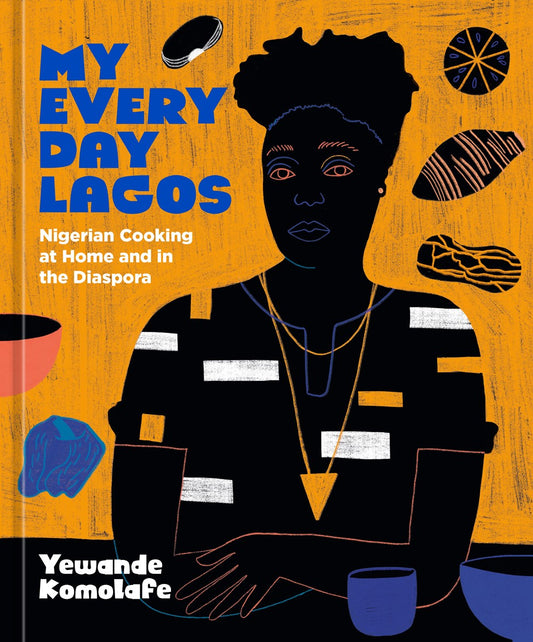 My Everyday Lagos: Nigerian Cooking at Home and in the Diaspora by Yewande Komolafe (10/24/23)