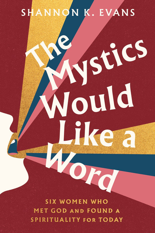 The Mystics Would Like A Word: Six Women Who Met God and Found a Sprituality for Today by Shannon K. Evans (9/10/24)