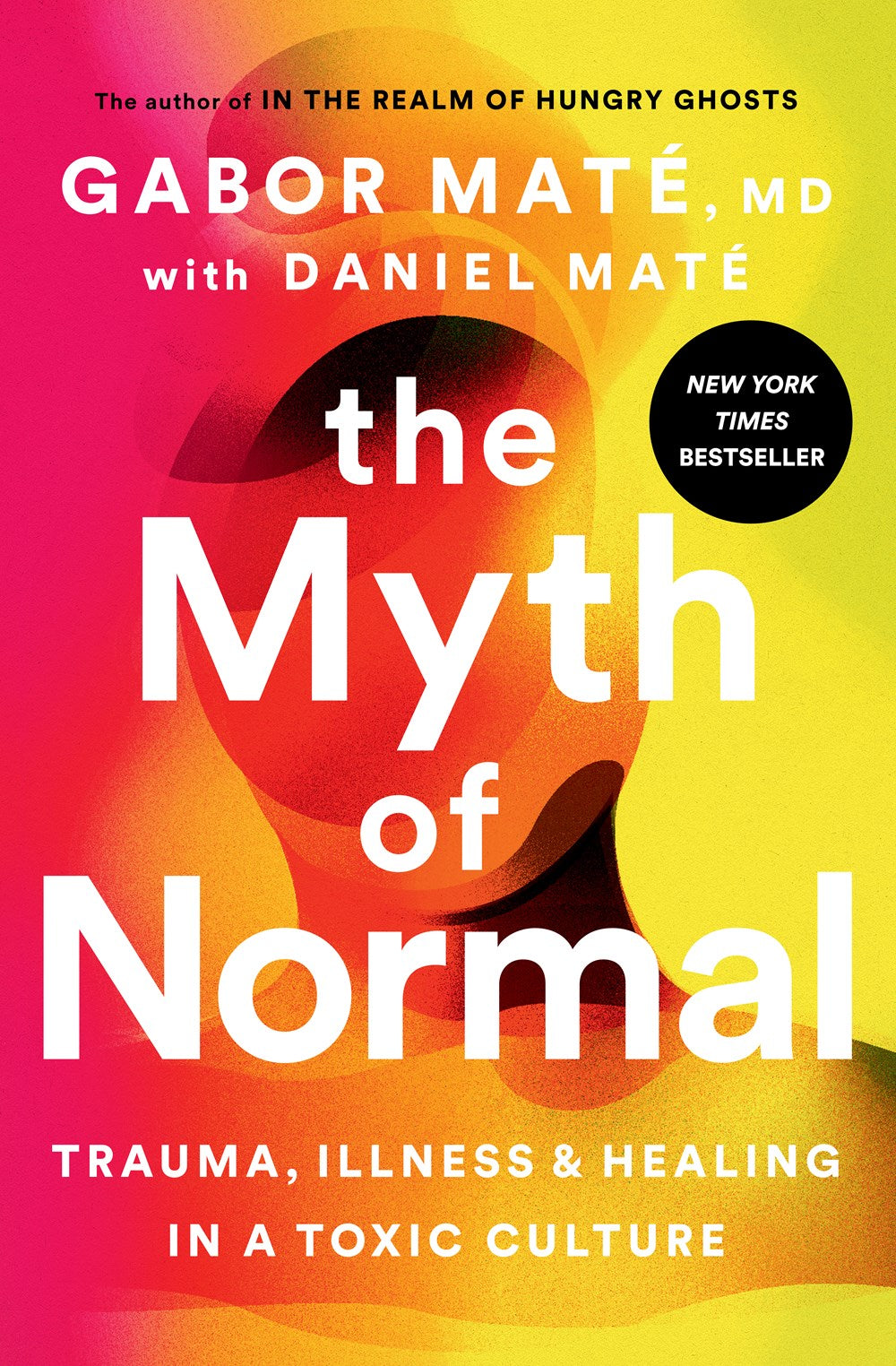 The Myth of Normal: Trauma, Illness and Healing in a Toxic Culture by Gabor Maté MD, with Daniel Maté