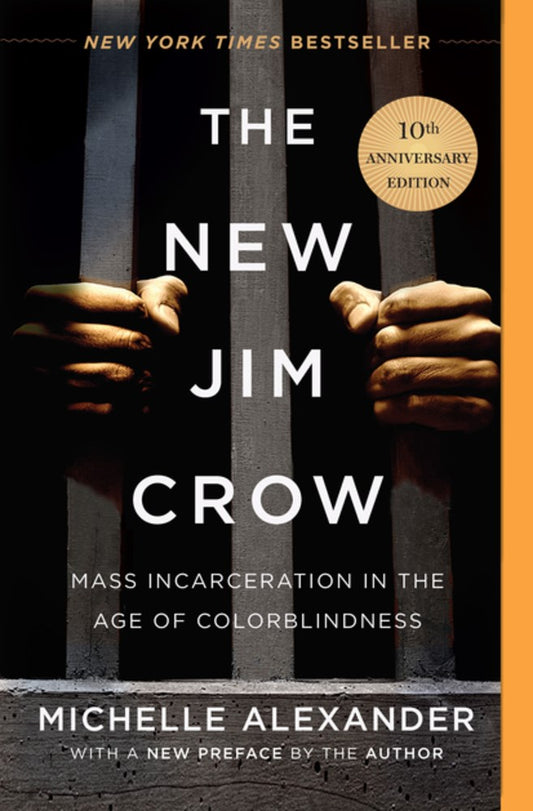 The New Jim Crow: Mass Incarceration in the Age of Colorblindness by Michelle Alexander