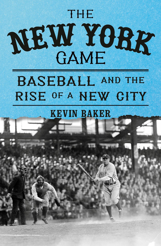 The New York Game: Baseball and the Rise of a New City by Kevin Baker (3/5/24)