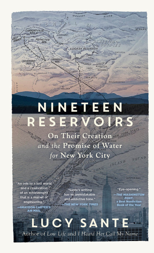 Nineteen Reservoirs: On Their Creation and the Promise of Water for New York City by Lucy Sante