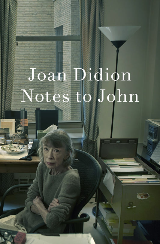 Notes to John by Joan Didion (4/22/25)