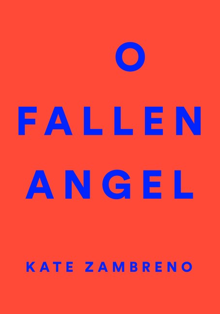 O Fallen Angel by Kate Zambreno (with an Introduction by Lidia Yuknavitch)