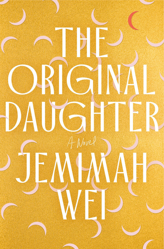 The Original Daughter: A Novel by Jemimah Wei (5/6/25)