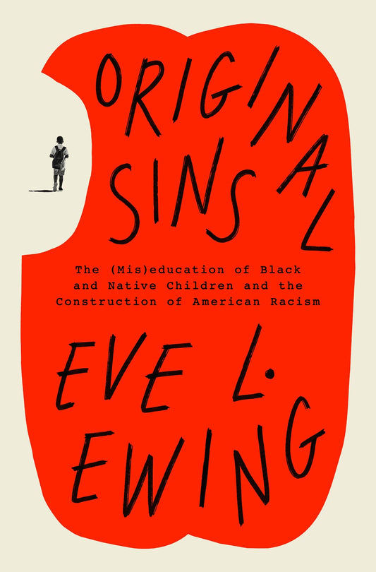 Original Sin: The (Mis)Education of Black and Native Children and the Construction of American Racism by Eve L. Ewing (2/11/25)